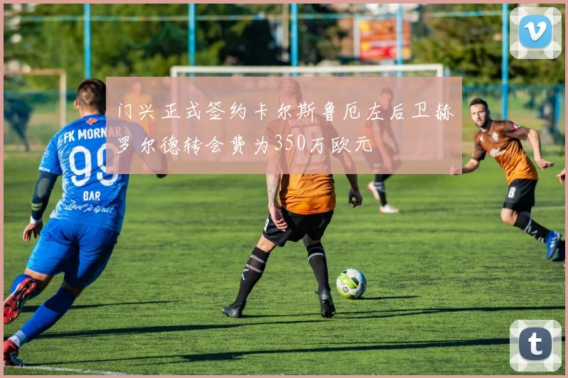 门兴正式签约卡尔斯鲁厄左后卫赫罗尔德转会费为350万欧元